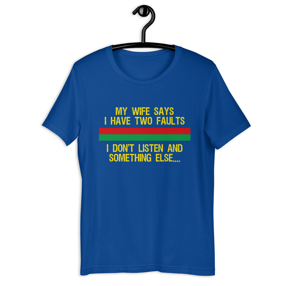 My wife says I only have two faults, I don't listen and something else T-Shirt - SHOPNOO