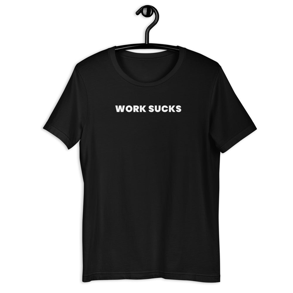Tired of pretending you love your job? The “Work Sucks” T-shirt 