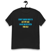 Load image into Gallery viewer, I Don't Know How To Act My Age I have Never Been This Old. Funny Quote and Vintage Design idea for Men women.
