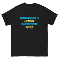 Load image into Gallery viewer, I Dont Know How To Act My Age T-shirt - SHOPNOO
