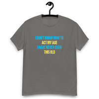 Load image into Gallery viewer, I Dont Know How To Act My Age T-shirt - SHOPNOO
