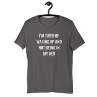 Load image into Gallery viewer, I'm Tired of Waking Up and Not Being In My Bed T-shirt - SHOPNOO
