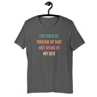 Load image into Gallery viewer, I'm Tired of Waking Up and Not Being In My Bed T-shirt - SHOPNOO
