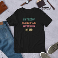 Load image into Gallery viewer, I'm Tired of Waking Up and Not Being In My Bed T-shirt - SHOPNOO
