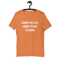 Load image into Gallery viewer, Sorry I'm Late, I Didn't Want to Come T-shirt - SHOPNOO
