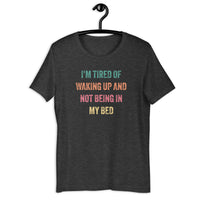 Load image into Gallery viewer, I'm Tired of Waking Up and Not Being In My Bed T-shirt - SHOPNOO
