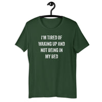 Load image into Gallery viewer, I'm Tired of Waking Up and Not Being In My Bed T-shirt - SHOPNOO
