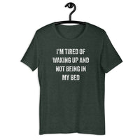 Load image into Gallery viewer, I'm Tired of Waking Up and Not Being In My Bed T-shirt - SHOPNOO
