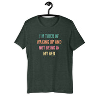 Load image into Gallery viewer, I'm Tired of Waking Up and Not Being In My Bed T-shirt - SHOPNOO
