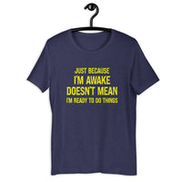Load image into Gallery viewer, Just Because I'm Awake Doesn't Mean I'm Ready To Do Things T-Shirt - SHOPNOO
