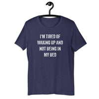Load image into Gallery viewer, I'm Tired of Waking Up and Not Being In My Bed T-shirt - SHOPNOO
