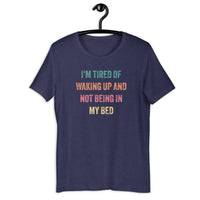 Load image into Gallery viewer, I'm Tired of Waking Up and Not Being In My Bed T-shirt - SHOPNOO
