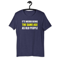 Load image into Gallery viewer, It's Weird Being The Same Age As Old People Funny T-Shirt - SHOPNOO
