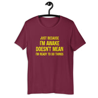 Load image into Gallery viewer, Just Because I'm Awake Doesn't Mean I'm Ready To Do Things T-Shirt - SHOPNOO
