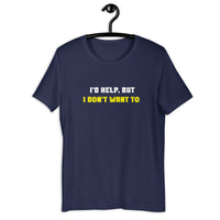 Load image into Gallery viewer, I'd Help But I Don't Want To  T-Shirt - SHOPNOO
