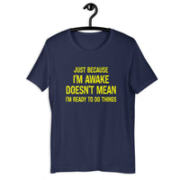 Load image into Gallery viewer, Just Because I'm Awake Doesn't Mean I'm Ready To Do Things T-Shirt - SHOPNOO
