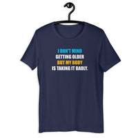 Load image into Gallery viewer, I Don't Mind Getting Older But My Body Is Taking It Badly t-shirt - SHOPNOO
