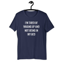 Load image into Gallery viewer, I'm Tired of Waking Up and Not Being In My Bed T-shirt - SHOPNOO
