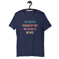 Load image into Gallery viewer, I'm Tired of Waking Up and Not Being In My Bed T-shirt - SHOPNOO
