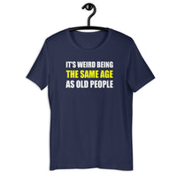 Load image into Gallery viewer, It's Weird Being The Same Age As Old People Funny T-Shirt - SHOPNOO
