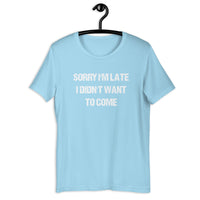 Load image into Gallery viewer, Sorry I'm Late, I Didn't Want to Come T-shirt - SHOPNOO

