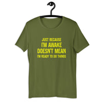 Load image into Gallery viewer, Just Because I'm Awake Doesn't Mean I'm Ready To Do Things T-Shirt - SHOPNOO
