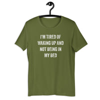 Load image into Gallery viewer, I'm Tired of Waking Up and Not Being In My Bed T-shirt - SHOPNOO
