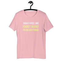 Load image into Gallery viewer, Today I Feel Like I Don't Want to Do Anything T-shirt - SHOPNOO
