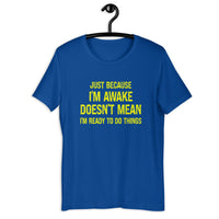 Load image into Gallery viewer, Just Because I'm Awake Doesn't Mean I'm Ready To Do Things T-Shirt
