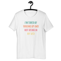 Load image into Gallery viewer, I'm Tired of Waking Up and Not Being In My Bed T-shirt - SHOPNOO
