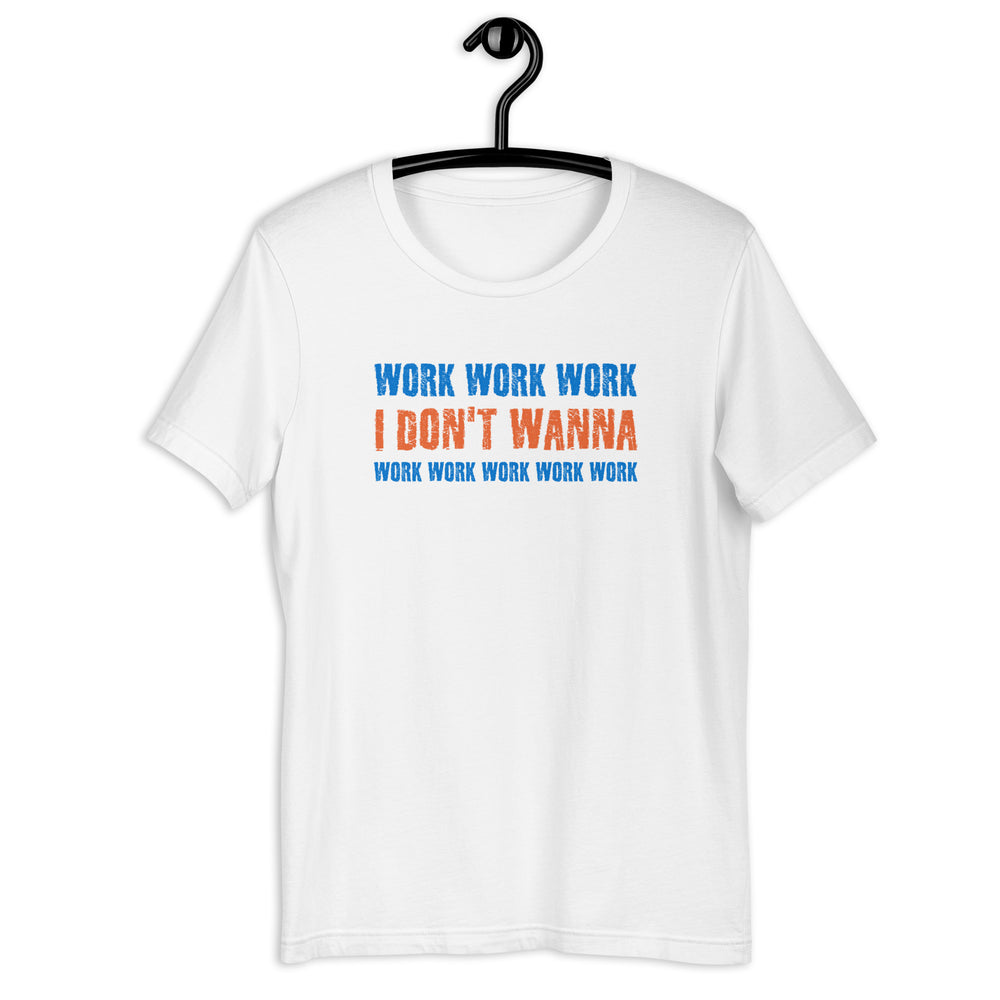 Work work work, I don't wanna Work work work work work T-Shirt