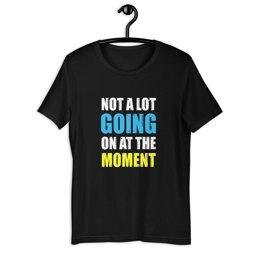 Not a Lot Going on at the Moment T-Shirt